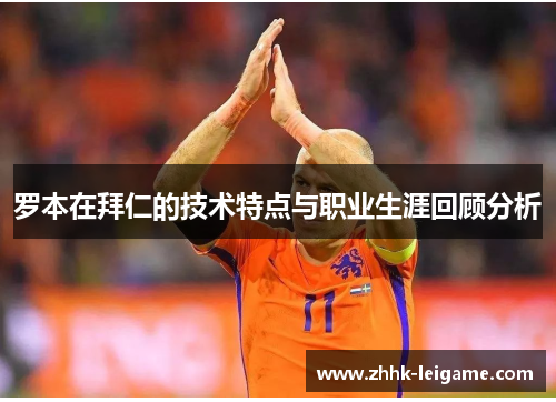 罗本在拜仁的技术特点与职业生涯回顾分析