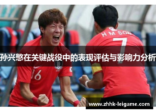 孙兴慜在关键战役中的表现评估与影响力分析